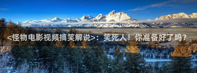 午夜浮力影院：<怪物电影视频搞笑解说>：笑死人！你准备好了吗？