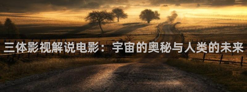 午夜大片1000：三体影视解说电影：宇宙的奥秘与人类的未来
