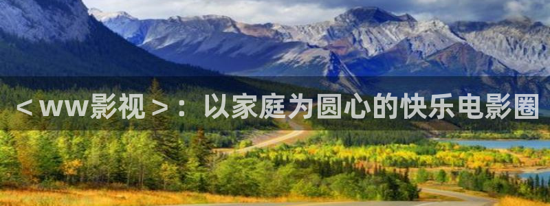 久久午夜：＜ww影视＞：以家庭为圆心的快乐电影圈