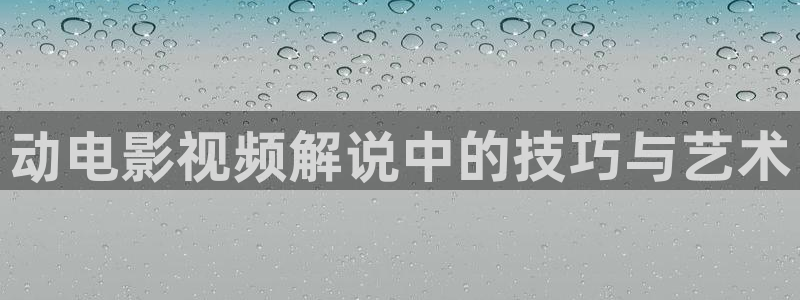 午夜影院xx：动电影视频解说中的技巧与艺术